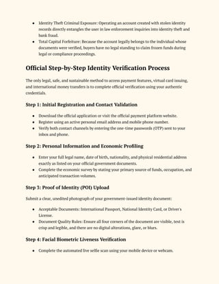 ●​ Identity Theft Criminal Exposure: Operating an account created with stolen identity
records directly entangles the user in law enforcement inquiries into identity theft and
bank fraud.
●​ Total Capital Forfeiture: Because the account legally belongs to the individual whose
documents were verified, buyers have no legal standing to claim frozen funds during
legal or compliance proceedings.
Official Step-by-Step Identity Verification Process
The only legal, safe, and sustainable method to access payment features, virtual card issuing,
and international money transfers is to complete official verification using your authentic
credentials.
Step 1: Initial Registration and Contact Validation
●​ Download the official application or visit the official payment platform website.
●​ Register using an active personal email address and mobile phone number.
●​ Verify both contact channels by entering the one-time passwords (OTP) sent to your
inbox and phone.
Step 2: Personal Information and Economic Profiling
●​ Enter your full legal name, date of birth, nationality, and physical residential address
exactly as listed on your official government documents.
●​ Complete the economic survey by stating your primary source of funds, occupation, and
anticipated transaction volumes.
Step 3: Proof of Identity (POI) Upload
Submit a clear, unedited photograph of your government-issued identity document:
●​ Acceptable Documents: International Passport, National Identity Card, or Driver's
License.
●​ Document Quality Rules: Ensure all four corners of the document are visible, text is
crisp and legible, and there are no digital alterations, glare, or blurs.
Step 4: Facial Biometric Liveness Verification
●​ Complete the automated live selfie scan using your mobile device or webcam.
 