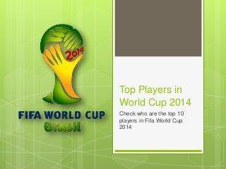 Top Players in
World Cup 2014
Check who are the top 10
players in Fifa World Cup
2014
 