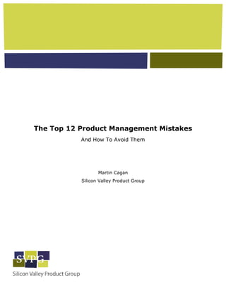 The Top 12 Product Management Mistakes
           And How To Avoid Them




                  Martin Cagan
           Silicon Valley Product Group
 