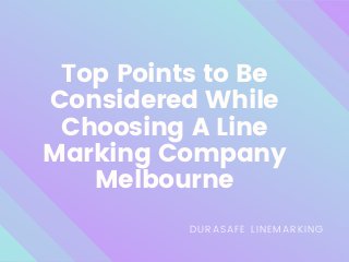 Top Points to Be
Considered While
Choosing A Line
Marking Company
Melbourne
DURASAFE LINEMARKING
 