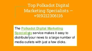 Top Polkadot Digital
Marketing Specialists —
+919212306116
The Polkadot Digital Marketing
Specialists service makes it easy to
distribute your news to a large number of
media outlets with just a few clicks.
 