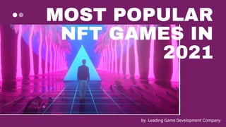 MOST POPULAR
NFT GAMES IN
2021
by Leading Game Development Company
 