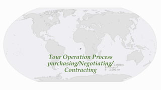 Tour Operation Process
purchasing/Negotiating/
Contracting
P
 