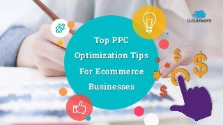 Top PPC
Optimization Tips
For Ecommerce
Businesses
 