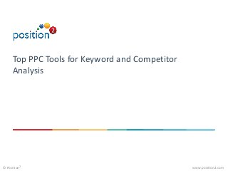 www.position2.com© Position2
Top PPC Tools for Keyword and Competitor
Analysis
 