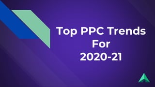 Top PPC Trends
For
2020-21
 