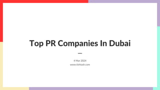 Top PR Companies In Dubai
4 Mar 2024
www.tishtash.com
 