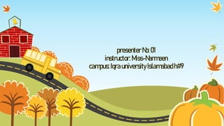 presenterNo:01
instructor:Miss-Narmeen
campus:IqrauniversityIslamabadh#9
 
