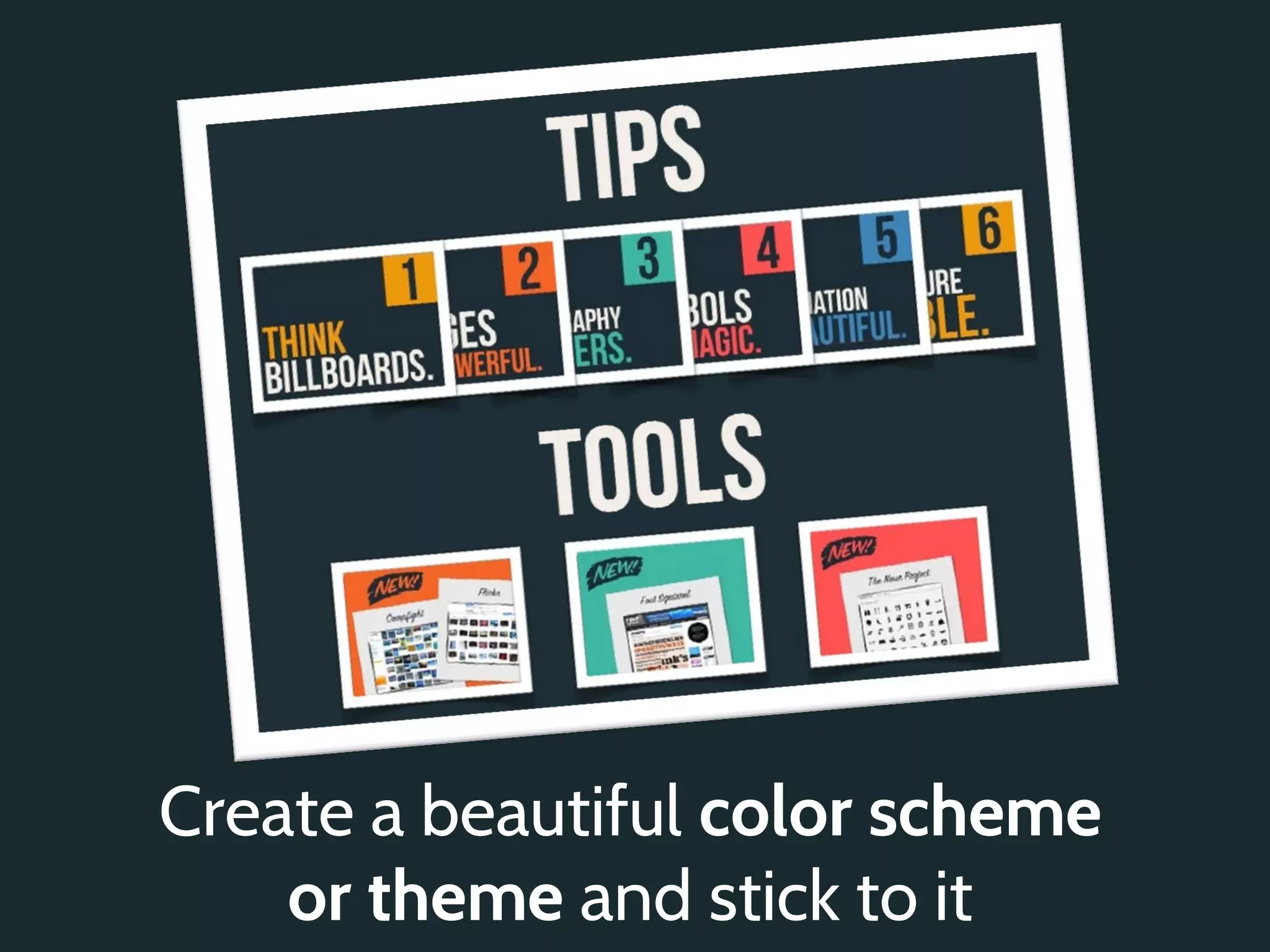 Create a beautiful color scheme
    or theme and stick to it
 