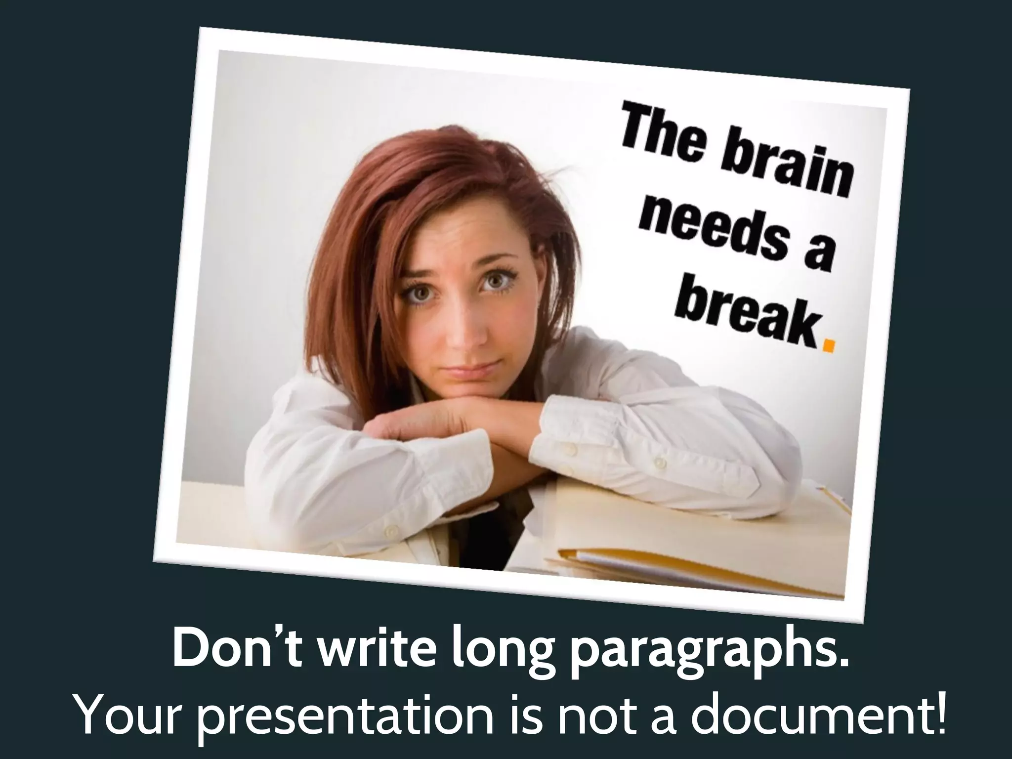Don’t write long paragraphs.
Your presentation is not a document!
 