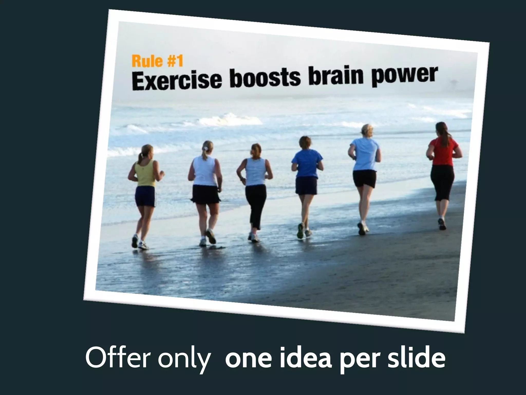 Offer only one idea per slide
 