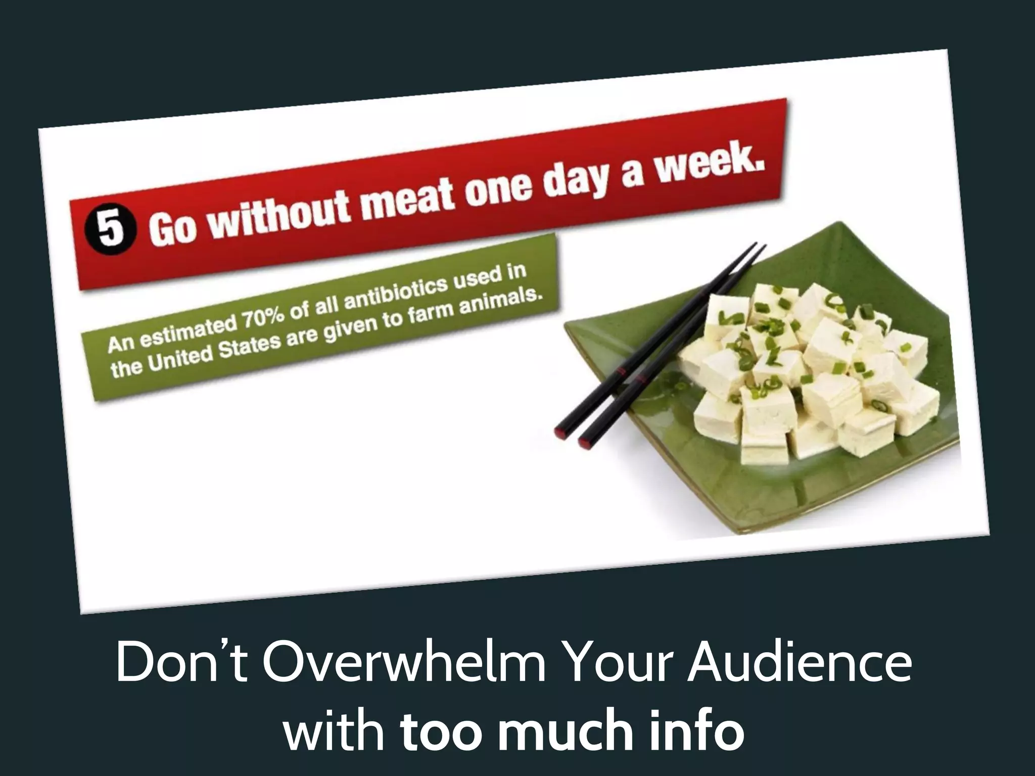 Don’t Overwhelm Your Audience
      with too much info
 