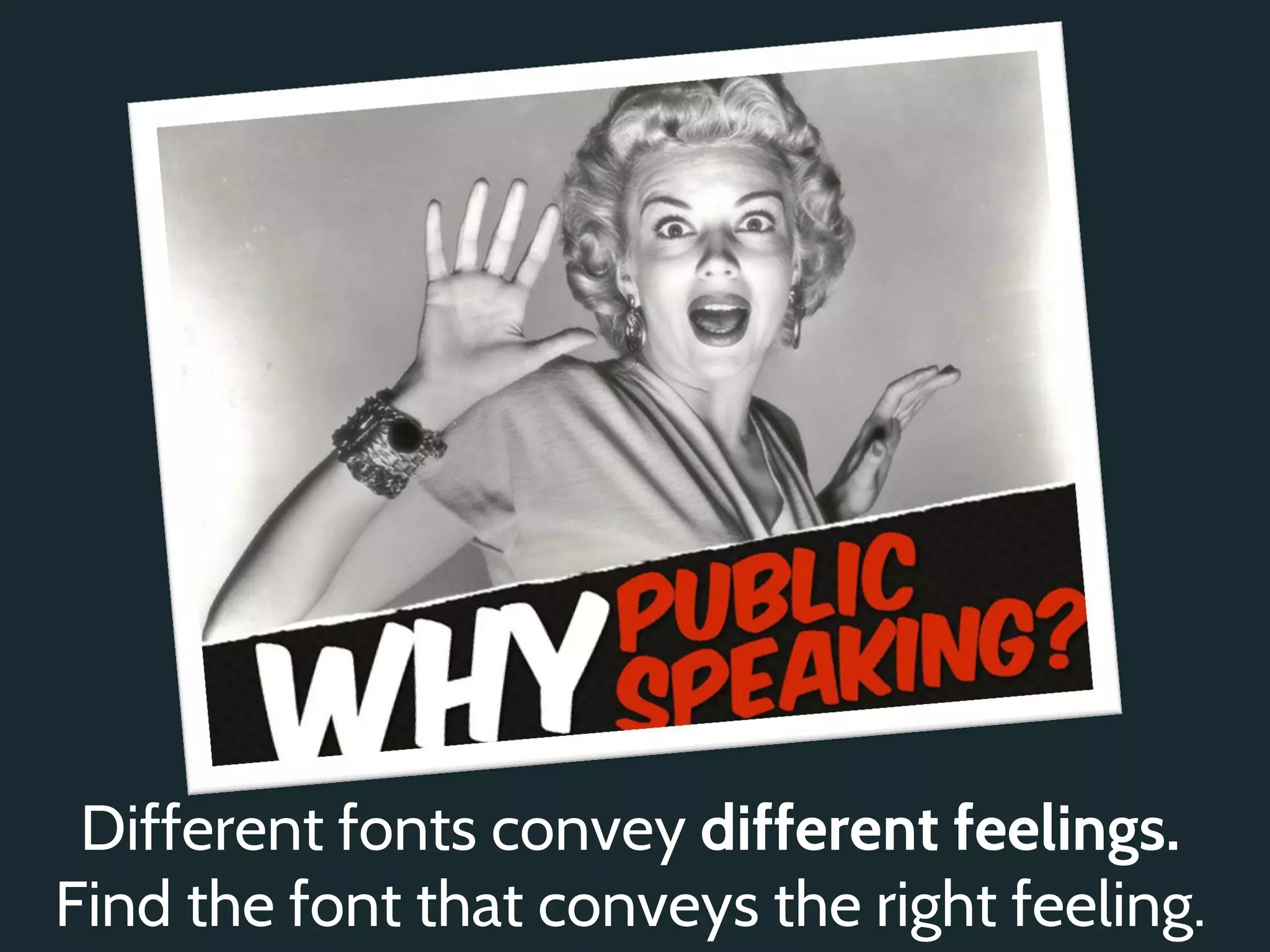 Different fonts convey different feelings.
Find the font that conveys the right feeling.
 