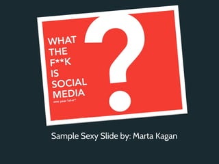 Sample Sexy Slide by: Marta Kagan
 