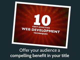 Offer your audience a
compelling benefit in your title
 