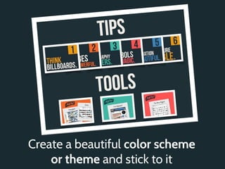 Create a beautiful color scheme
    or theme and stick to it
 