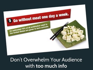 Don’t Overwhelm Your Audience
      with too much info
 