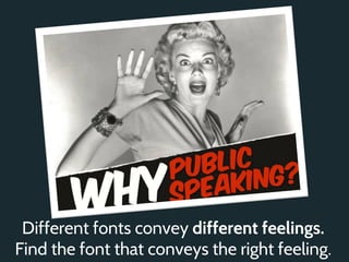 Different fonts convey different feelings.
Find the font that conveys the right feeling.
 