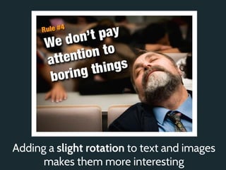 Adding a slight rotation to text and images
      makes them more interesting
 