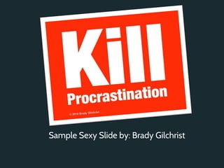 Sample Sexy Slide by: Brady Gilchrist
 