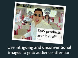 Use intriguing and unconventional
images to grab audience attention
 