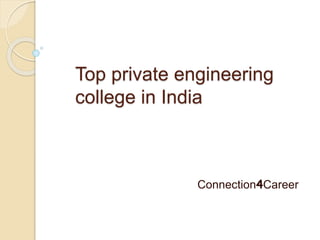 Top private engineering
college in India
Connection4Career
 