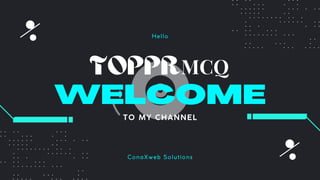 WELCOME
TO MY CHANNEL
ConaXweb Solutions
Hello
TOPPRMCQ
 