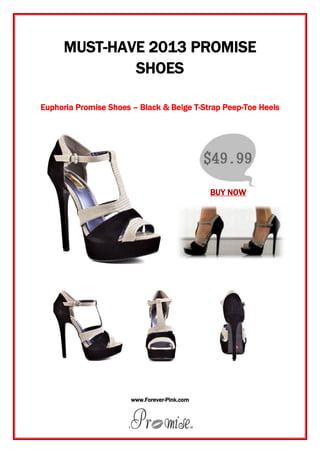 www.Forever-Pink.com
MUST-HAVE 2013 PROMISE
SHOES
Euphoria Promise Shoes – Black & Beige T-Strap Peep-Toe Heels
BUY NOW
 