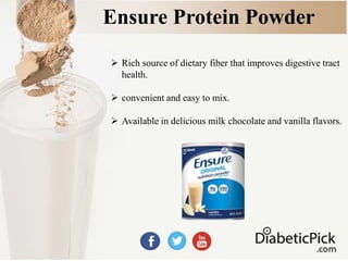 Ensure Protein Powder
 Rich source of dietary fiber that improves digestive tract
health.
 convenient and easy to mix.
 Available in delicious milk chocolate and vanilla flavors.
 