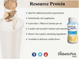 Resource Protein
 Ideal for additional protein requirements.
 Nutritionally rich supplement.
 It provides 1.50kcal of calories per ml.
 Loaded with essential vitamins and minerals.
 Doesn’t have gluten containing ingredients.
 Available in delicious vanilla flavor.
 