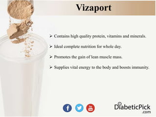 Vizaport
 Contains high quality protein, vitamins and minerals.
 Ideal complete nutrition for whole day.
 Promotes the gain of lean muscle mass.
 Supplies vital energy to the body and boosts immunity.
 