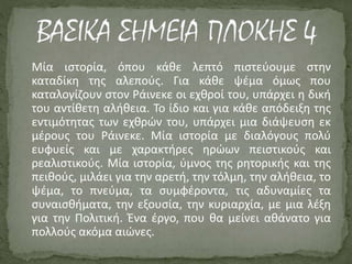 Μία ιστορία, όπου κάθε λεπτό πιστεύουμε στην
καταδίκη της αλεπούς. Για κάθε ψέμα όμως που
καταλογίζουν στον Ράινεκε οι εχθροί του, υπάρχει η δική
του αντίθετη αλήθεια. Το ίδιο και για κάθε απόδειξη της
εντιμότητας των εχθρών του, υπάρχει μια διάψευση εκ
μέρους του Ράινεκε. Μία ιστορία με διαλόγους πολύ
ευφυείς και με χαρακτήρες ηρώων πειστικούς και
ρεαλιστικούς. Μία ιστορία, ύμνος της ρητορικής και της
πειθούς, μιλάει για την αρετή, την τόλμη, την αλήθεια, το
ψέμα, το πνεύμα, τα συμφέροντα, τις αδυναμίες τα
συναισθήματα, την εξουσία, την κυριαρχία, με μια λέξη
για την Πολιτική. Ένα έργο, που θα μείνει αθάνατο για
πολλούς ακόμα αιώνες.
 
