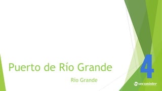 Puerto de Río Grande
Río Grande
4
 