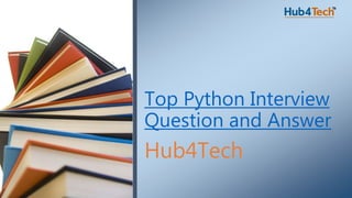 Hub4Tech
Top Python Interview
Question and Answer
 