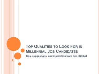 TOP QUALITIES TO LOOK FOR IN
MILLENNIAL JOB CANDIDATES
Tips, suggestions, and inspiration from GennGlobal
 