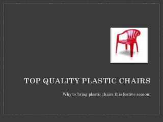 TOP QUALITY PLASTIC CHAIRS 
Why to bring plastic chairs this festive season: 
 
