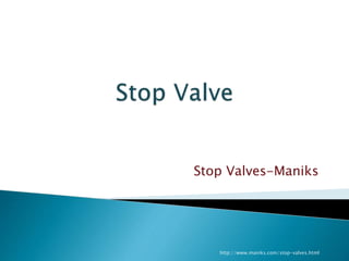 Stop Valves-Maniks
http://www.maniks.com/stop-valves.html
 