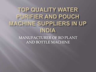 MANUFACTURER OF RO PLANT
AND BOTTLE MACHINE
 