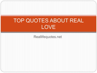 Reallifequotes.net
TOP QUOTES ABOUT REAL
LOVE
 