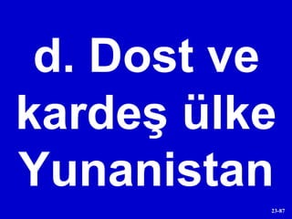 d. Dost ve kardeş ülke Yunanistan 