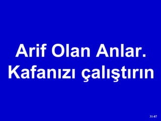 Arif Olan Anlar. Kafanızı çalıştırın 