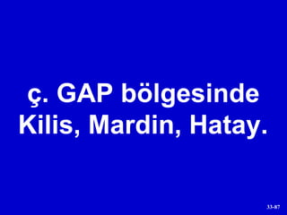 ç. GAP bölgesinde Kilis, Mardin, Hatay. 