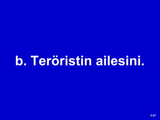 b. Teröristin ailesini. 