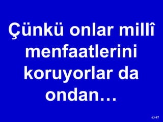 Çünkü onlar millî menfaatlerini koruyorlar da ondan… 