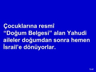 Çocuklarına resmî  “ Doğum Belgesi” alan Yahudi aileler doğumdan sonra hemen İsrail’e dönüyorlar. 