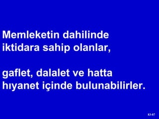 Memleketin dahilinde  iktidara sahip olanlar,  gaflet, dalalet ve hatta  hıyanet içinde bulunabilirler. 