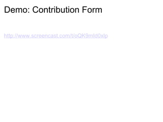Demo: Contribution Form http://www.screencast.com/t/oQK9mId0xlp 