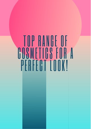 TOP RANGE OF
COSMETICS FOR A
PERFECT LOOK!
 