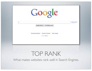 TOP RANK
What makes websites rank well in Search Engines.
 