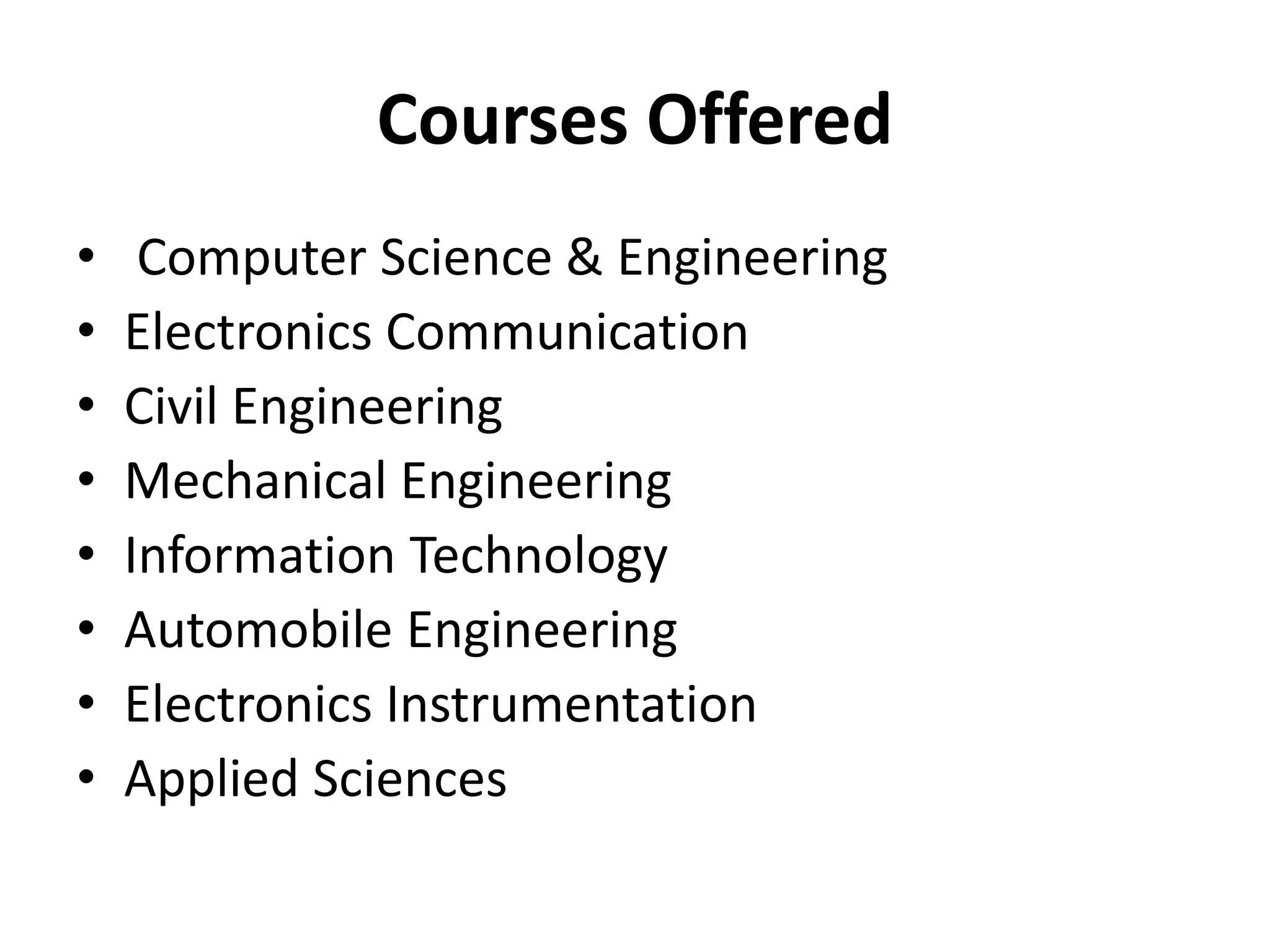 Courses Offered
• Computer Science & Engineering
• Electronics Communication
• Civil Engineering
• Mechanical Engineering
• Information Technology
• Automobile Engineering
• Electronics Instrumentation
• Applied Sciences
 